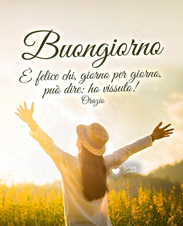 È felice chi, giorno per giorno, può dire: ho vissuto! (Imm Buongiorno con frase sulla vita)