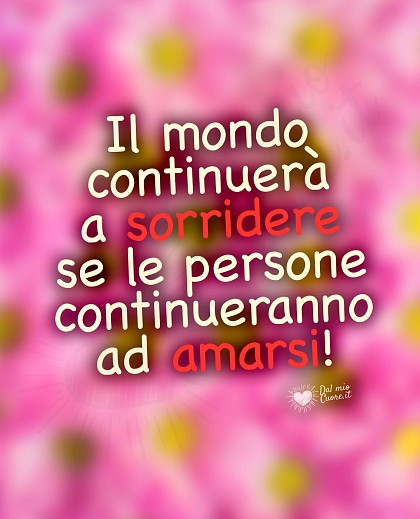 Il mondo continuerà a sorridere se le persone continueranno ad amarsi