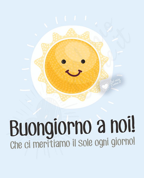 Buongiorno a noi! Che ci meritiamo il sole ogni giorno!