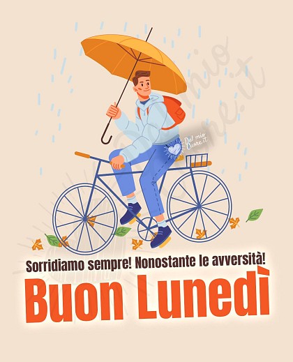 Sorridiamo sempre! Nonostante le avversità! Buon lunedì