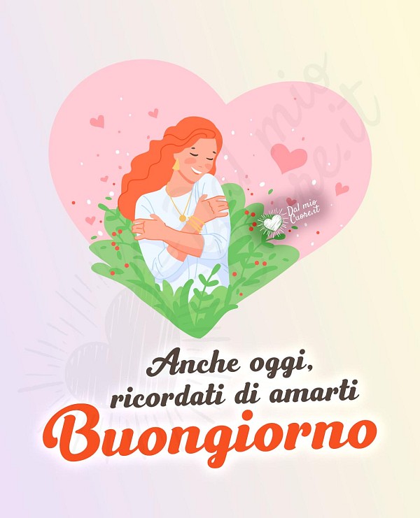 Buongiorno. Anche oggi, ricordati di amarti