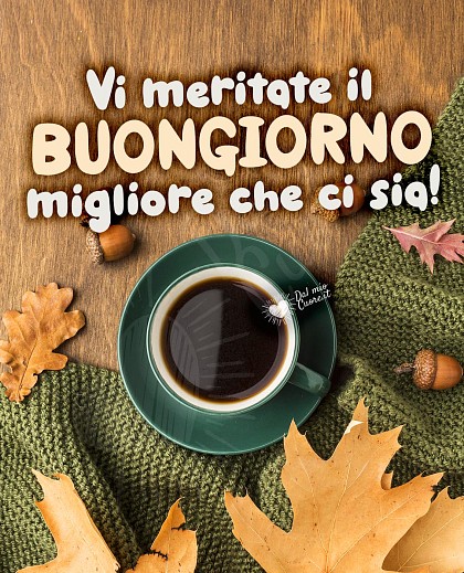 Vi meritate il Buongiorno migliore che ci sia!