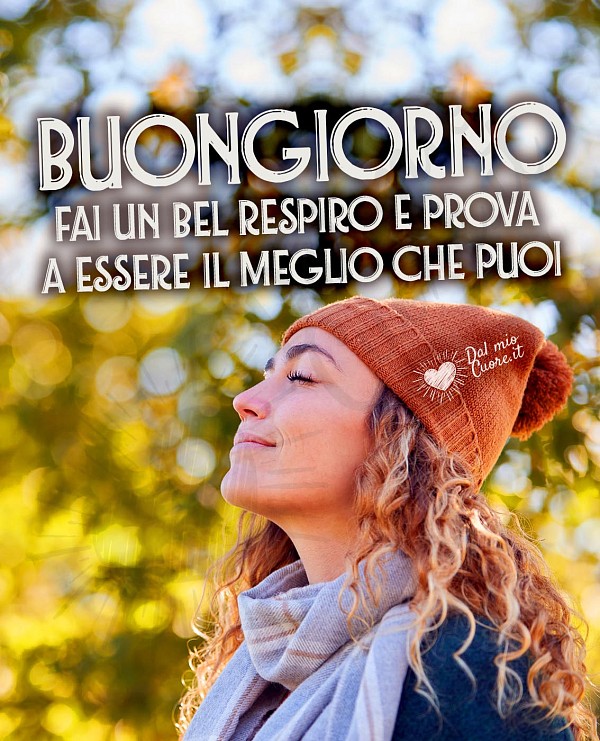 Buongiorno Frasi. Fai un bel respiro e prova a essere il meglio che puoi
