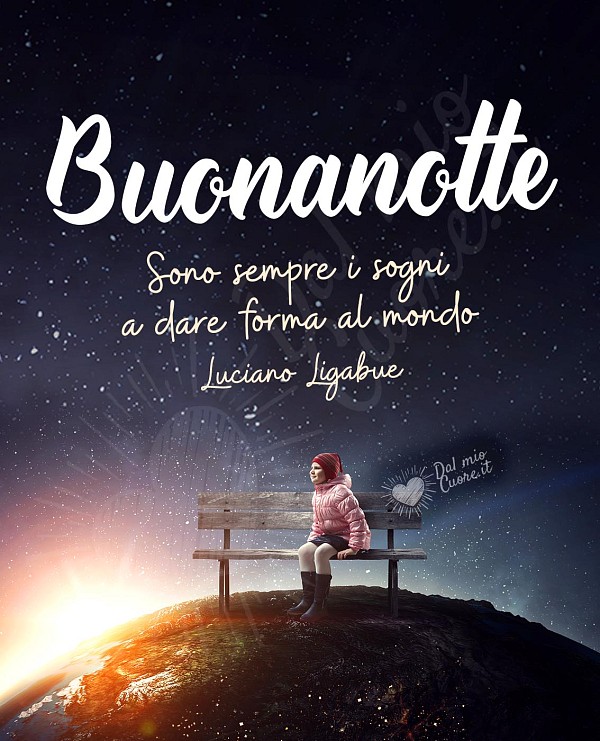 Sono sempre i sogni a dare forma al mondo. Buonanotte