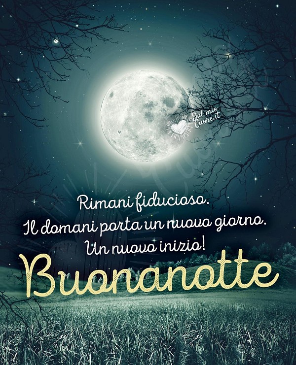 Rimani fiducioso. Il domani porta un nuovo giorno. Un nuovo inizio! Buonanotte