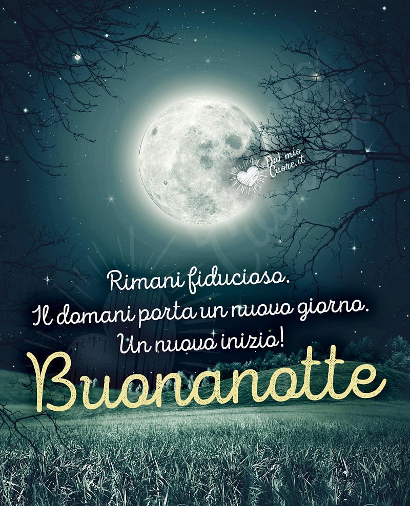 Rimani fiducioso. Il domani porta un nuovo giorno. Un nuovo inizio! Buonanotte
