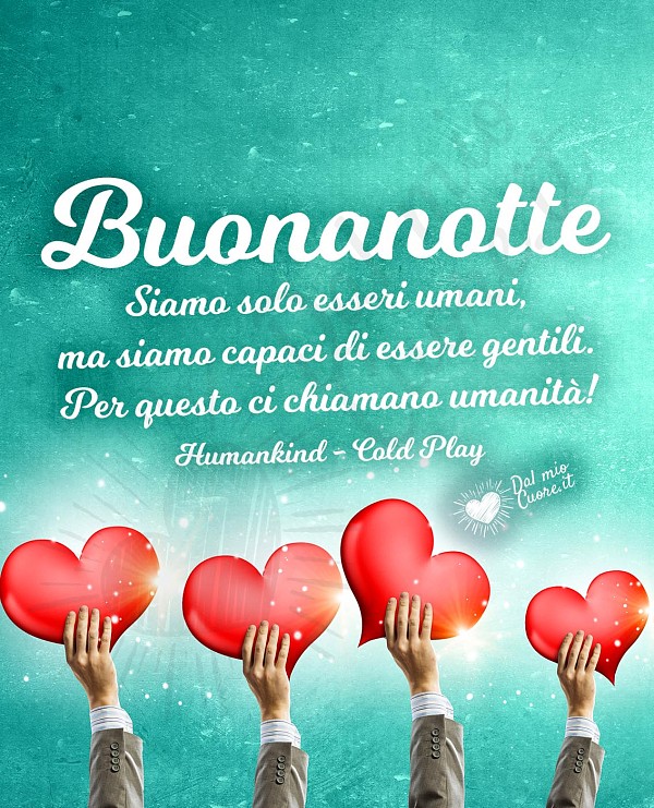 Buonanotte Frasi: Siamo solo esseri umani, ma siamo capaci di essere gentili. Per questo ci chiamano umanità!