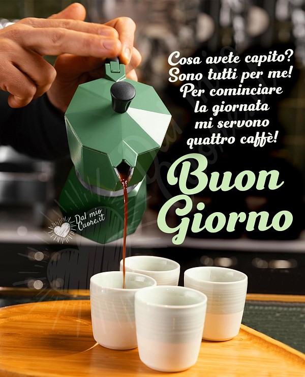 Buongiorno. Cosa avete capito? Sono tutti per me! Per cominciare la giornata mi servono quattro caffè!