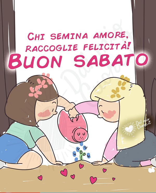 Buon sabato. Chi semina amore raccoglie felicità!