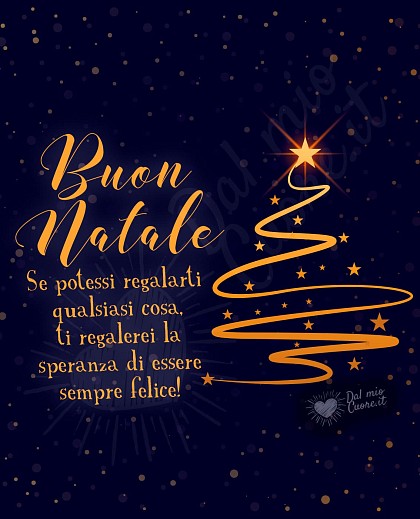 Buon Natale Frase: Se potessi regalarti qualsiasi cosa, ti regalerei la speranza di essere sempre felice!
