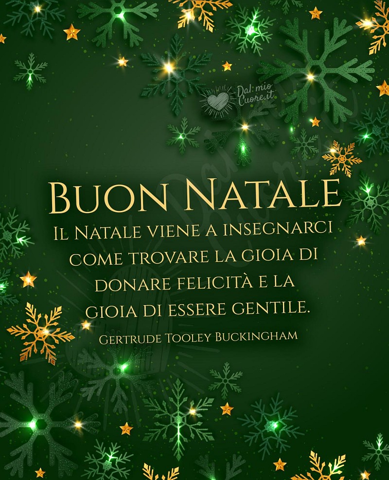 Buon Natale Frase: Il Natale viene a insegnarci come trovare la gioia di donare felicità e la gioia di essere gentile