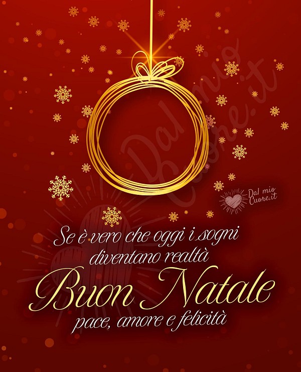 Se è vero che oggi i sogni diventano realtà Buon Natale, pace, amore e felicità