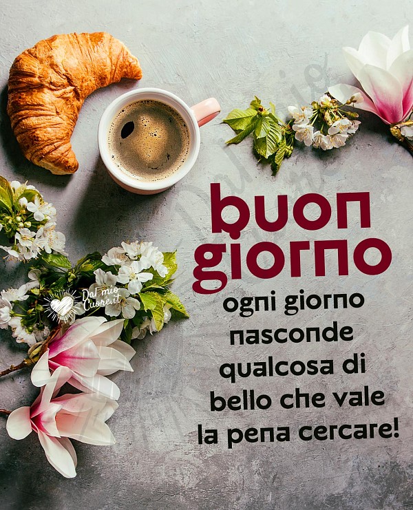 Buon giorno. Ogni giorno nasconde qualcosa di bello che vale la pena cercare!