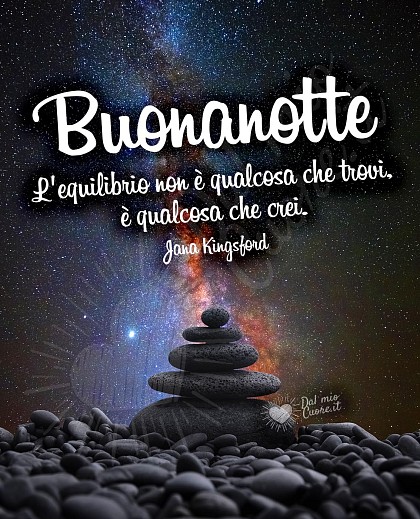 Buonanotte con frase: L'equilibrio non è qualcosa che trovi, è qualcosa che crei.