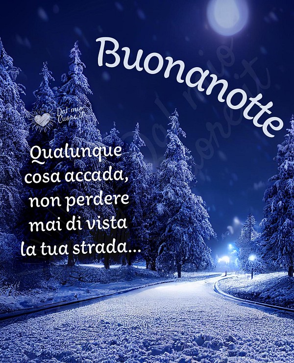 Qualunque cosa accada, non perdere mai di vista la tua strada... Buonanotte