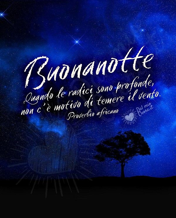 Buonanotte, Frasi: Quando le radici sono profonde, non c’è motivo di temere il vento.