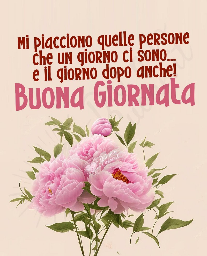 Mi piacciono quelle persone che un giorno ci sono... e il giorno dopo anche! Buona Giornata