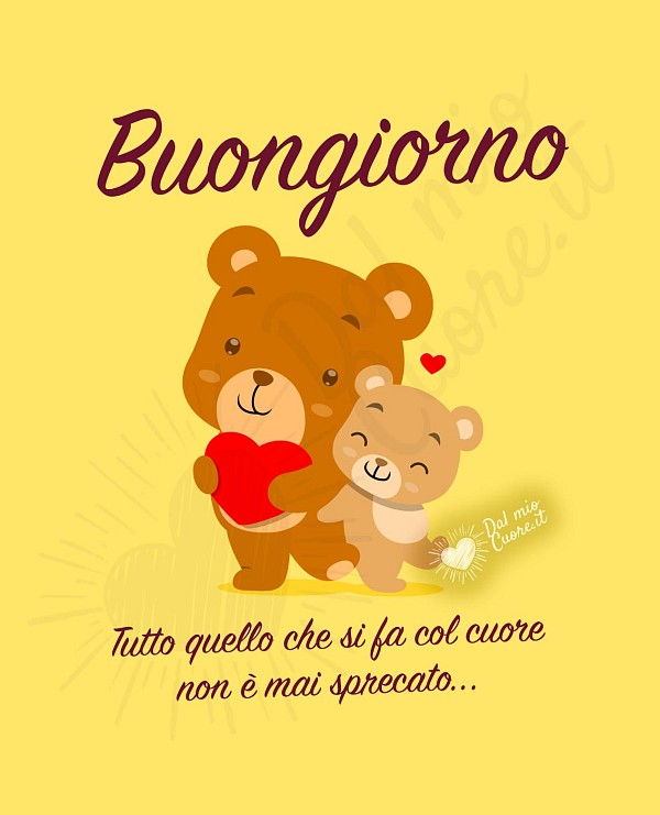 Tutto quello che si fa col cuore non è mai sprecato... Buongiorno