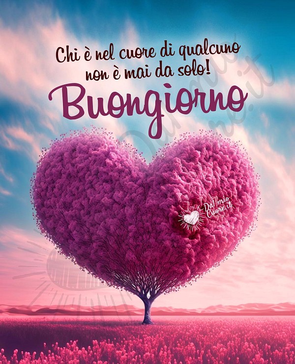 Chi è nel cuore di qualcuno non è mai da solo! Buongiorno