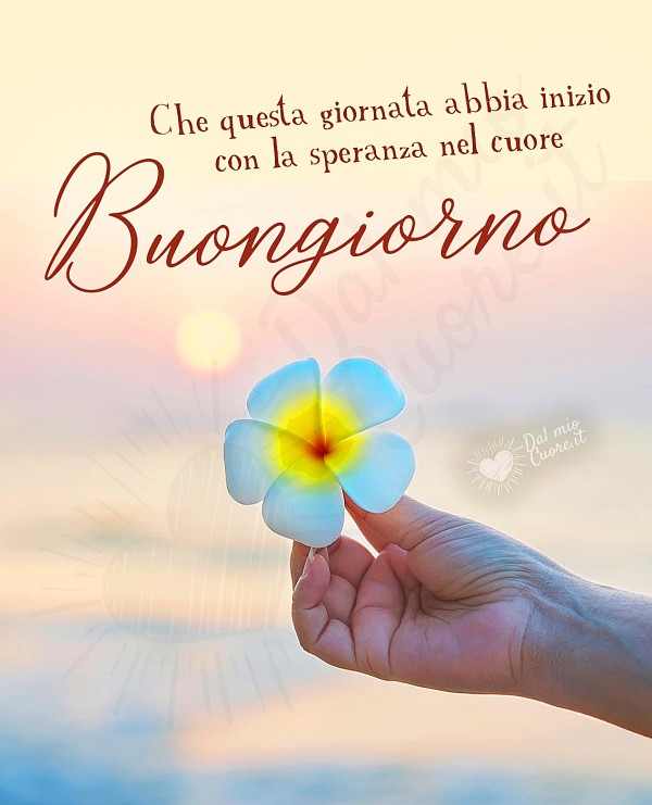 Che questa giornata abbia inizio con la speranza nel cuore. Buongiorno