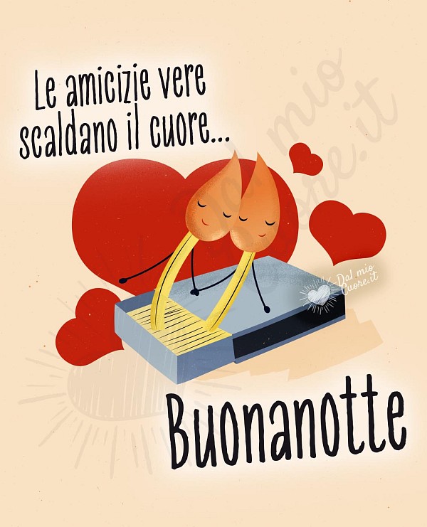 Le amicizie vere scaldano il cuore... buonanotte