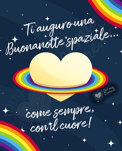 Ti auguro una Buonanotte spaziale... come sempre, con il cuore!