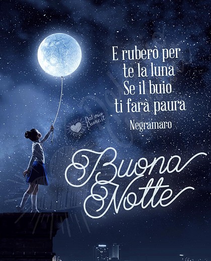 E ruberò per te la luna, se il buio ti farà paura. Buonanotte.