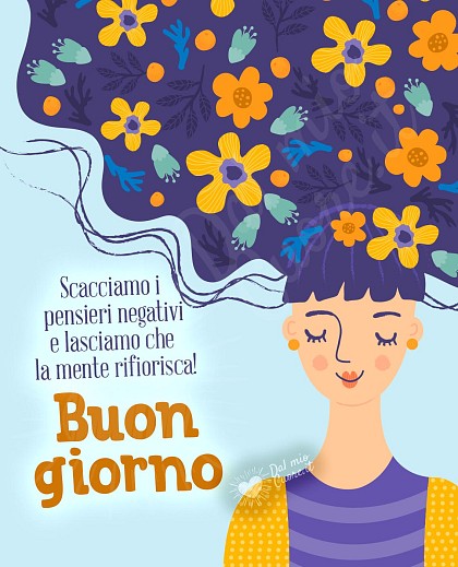 Scacciamo i pensieri negativi e lasciamo che la mente rifiorisca! Imm buongiorno