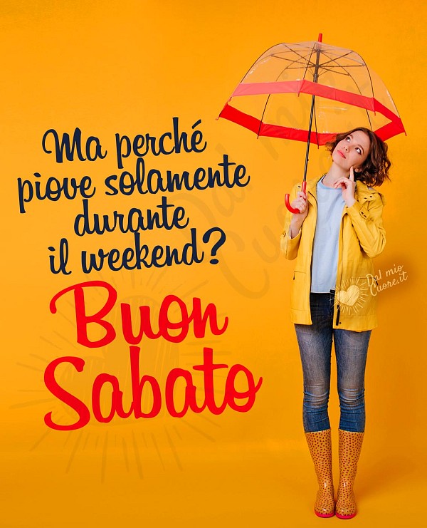 Ma perché piove solamente durante il weekend? Buon sabato