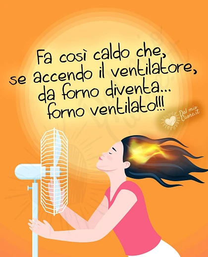 Stato di whatsapp estate, sul caldo: Fa così caldo che, se accendo il ventilatore, da forno diventa... forno ventilato!!!