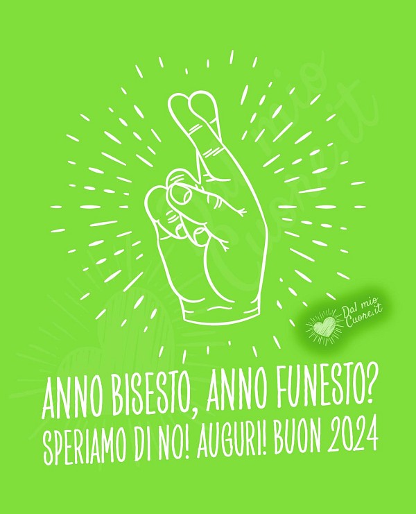 Anno bisesto, anno funesto? Speriamo di no! Auguri! Buon 2024