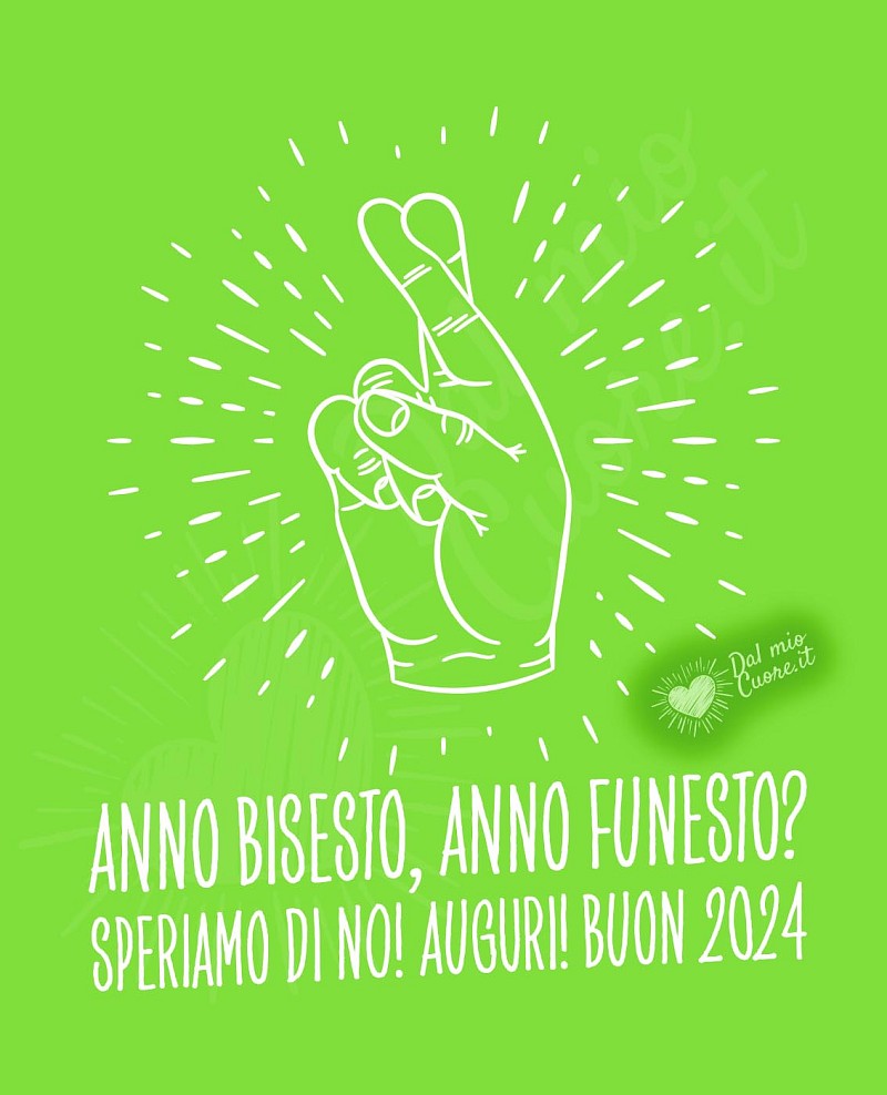 Anno bisesto, anno funesto? Speriamo di no! Auguri! Buon 2024