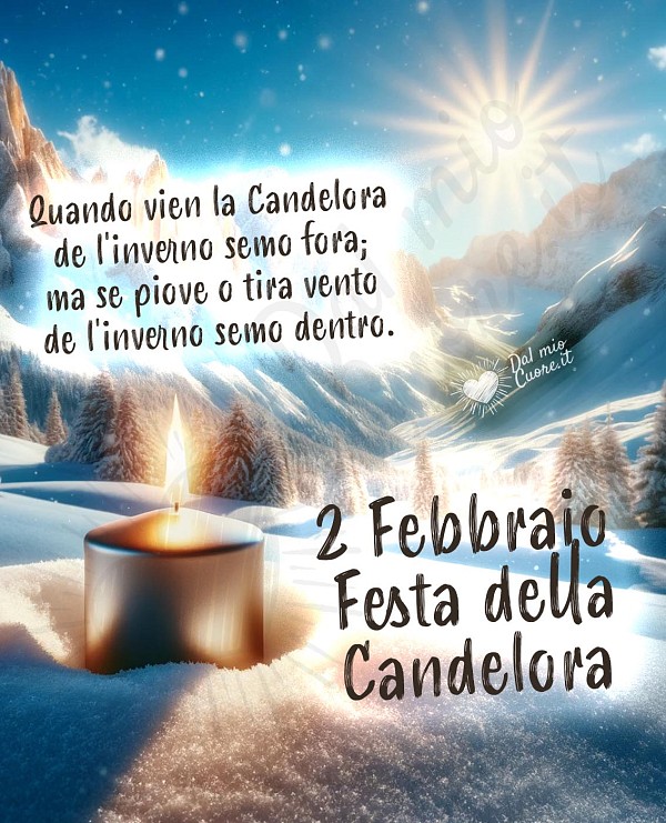 2 Febbraio Festa della Candelora: Quando vien la Candelora de l'inverno semo fora; ma se piove o tira vento de l'inverno semo dentro.