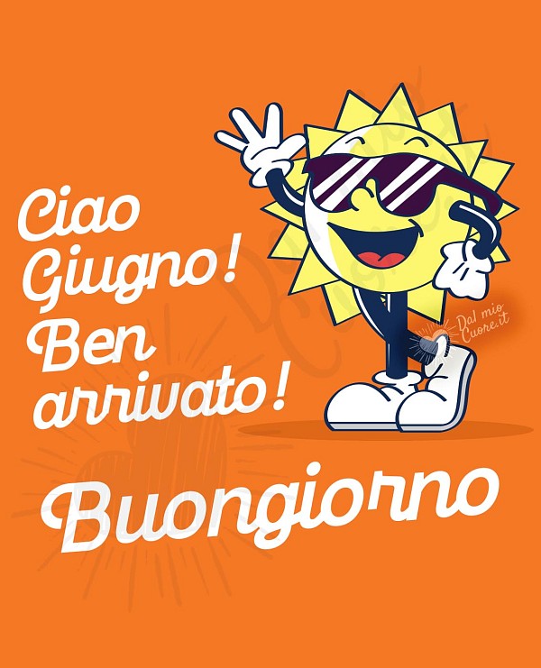Ciao Giugno! Ben arrivato! Buongiorno