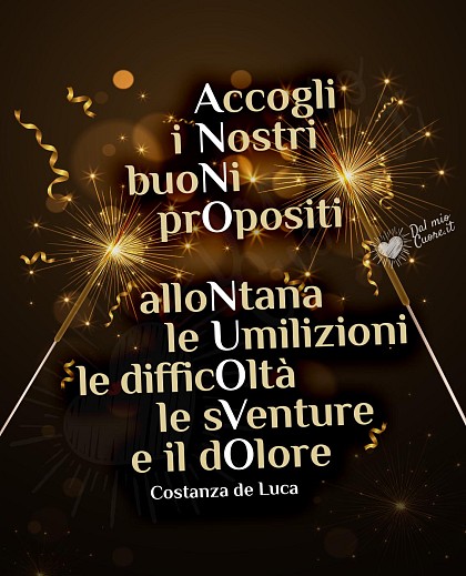 Accogli i Nostri buoNi prOpositi, alloNtana le Umilizioni, le difficOltà, le sVenture, e il dOlore