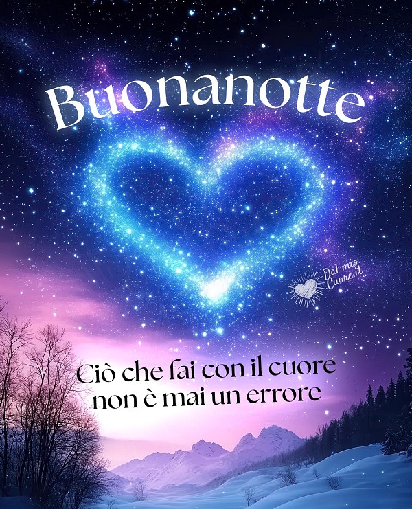 Buonanotte con frase: Ciò che fai con il cuore non è mai un errore
