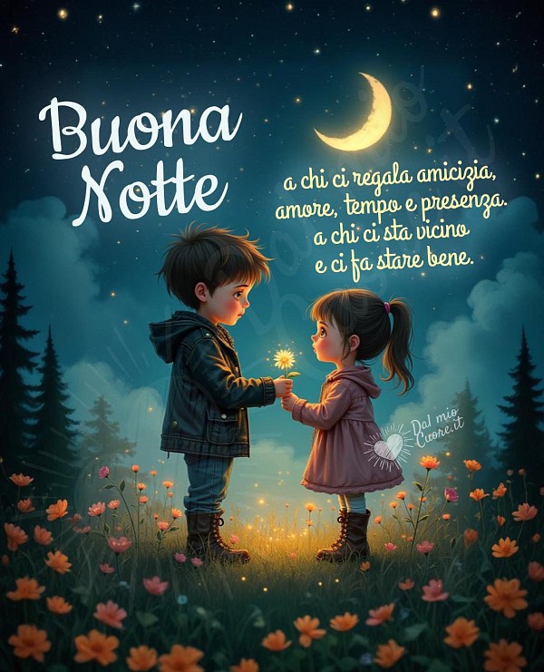 Buona Notte. A chi ci regala amicizia, amore, tempo e presenza. A chi ci sta vicino e ci fa stare bene