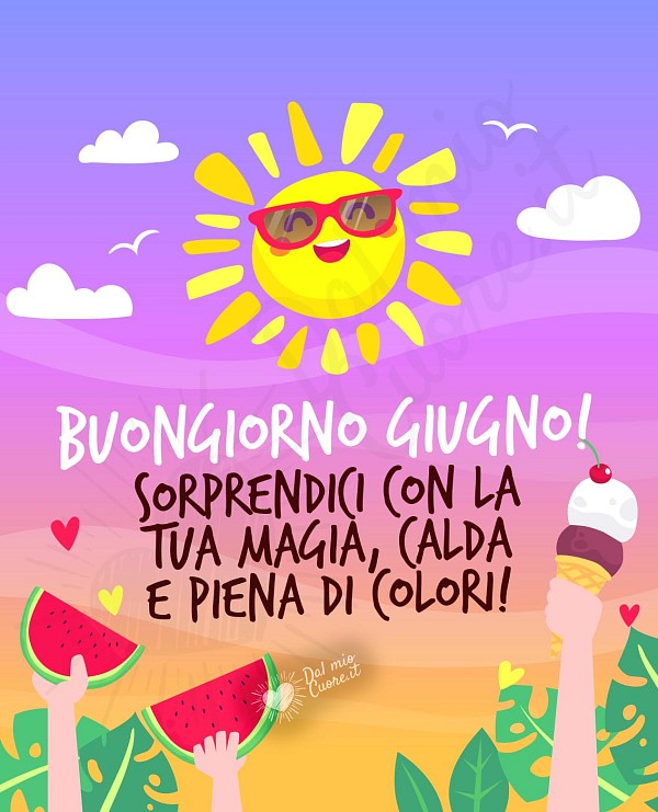 Buongiorno Giugno! Sorprendici con la tua magia, calda e piena di colori!