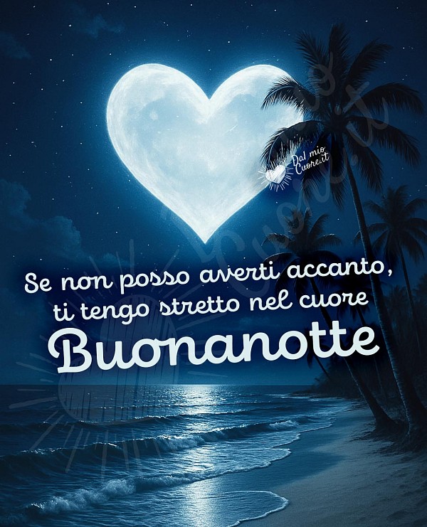 Buonanotte. Se non posso averti accanto, ti tengo stretto nel cuore