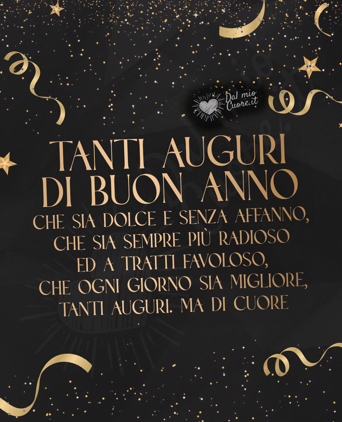 Tanti auguri di Buon Anno che sia dolce e senza affanno, che sia sempre più radioso ed a tratti favoloso, che ogni giorno sia migliore. Tanti auguri. Ma di cuore